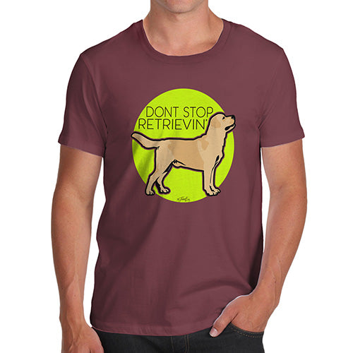 Novelty T Shirts Don't Stop Retrievin' Men's T-Shirt Medium Burgundy