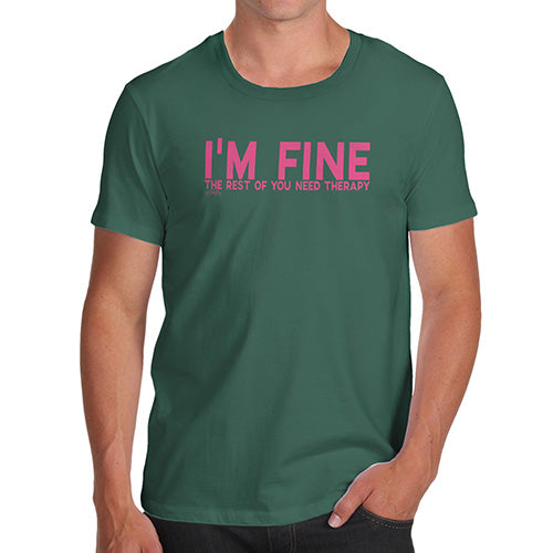 Funny Tshirts I'm Fine You Need Therapy Men's T-Shirt X-Large Bottle Green