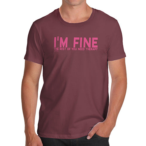 Funny Gifts For Men I'm Fine You Need Therapy Men's T-Shirt Small Burgundy