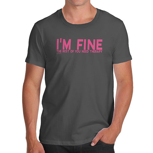 Funny Gifts For Men I'm Fine You Need Therapy Men's T-Shirt Medium Dark Grey