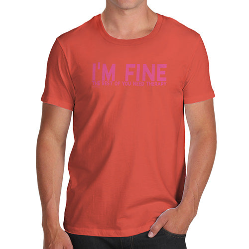 Funny Tshirts For Men I'm Fine You Need Therapy Men's T-Shirt X-Large Orange