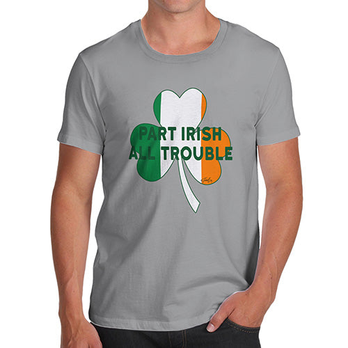 Funny Gifts For Men Part Irish All Trouble Men's T-Shirt X-Large Light Grey