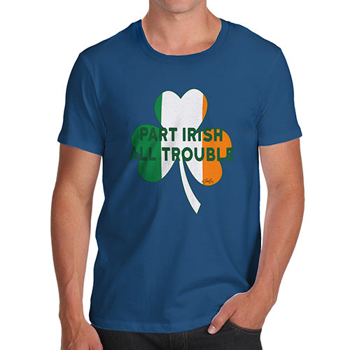 Novelty Gifts For Men Part Irish All Trouble Men's T-Shirt Large Royal Blue