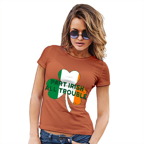 Funny Gifts For Women Part Irish All Trouble Women's T-Shirt X-Large Orange
