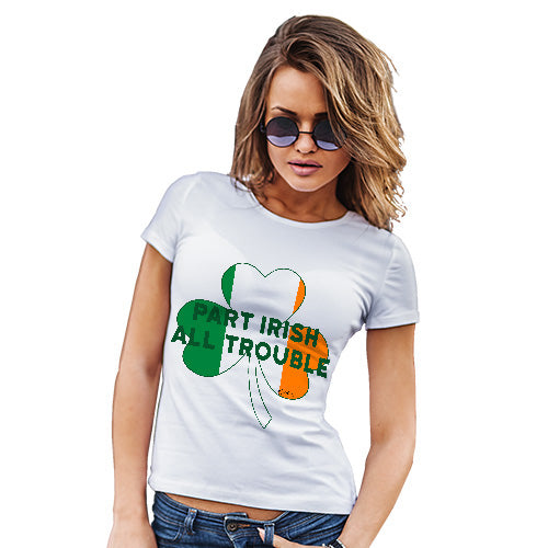 Funny Tshirts Part Irish All Trouble Women's T-Shirt X-Large White