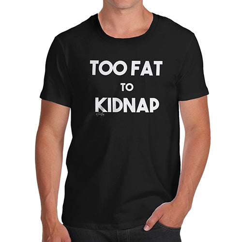 Funny T-Shirts For Men Sarcasm Too Fat To Kidnap Men's T-Shirt X-Large Black
