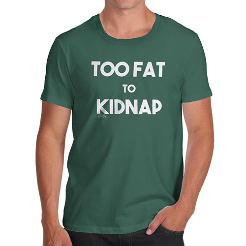 Funny T-Shirts For Guys Too Fat To Kidnap Men's T-Shirt X-Large Bottle Green