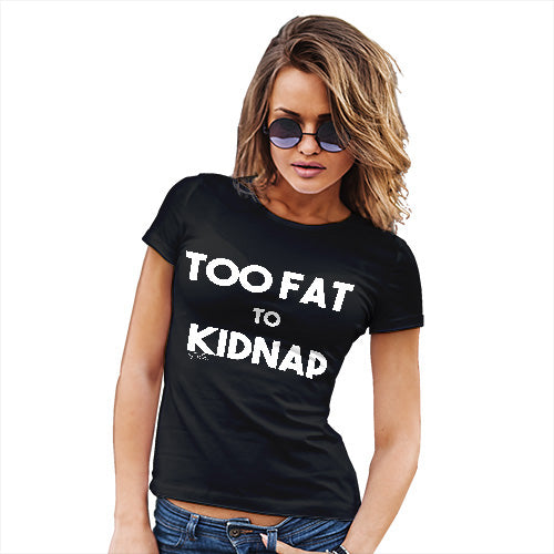 Funny Sarcasm T Shirt Too Fat To Kidnap Women's T-Shirt X-Large Black