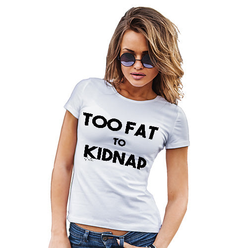 Funny Gifts For Women Too Fat To Kidnap Women's T-Shirt Medium White
