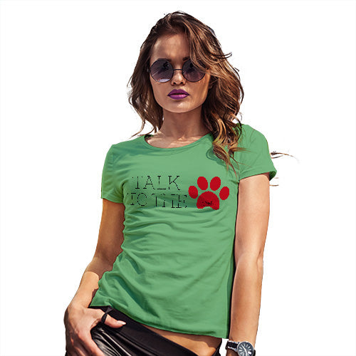 Funny T-Shirts For Women Talk To The Paw Women's T-Shirt X-Large Green