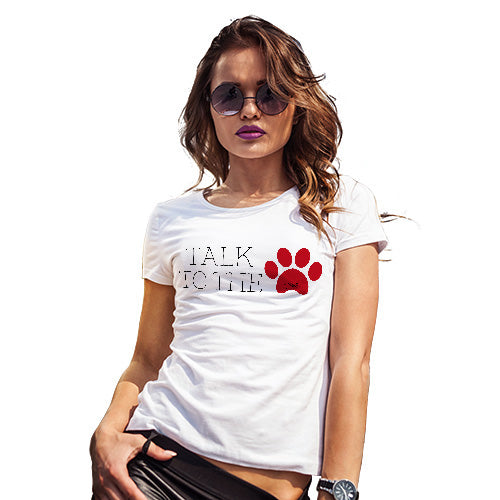 Adult Humor Novelty Graphic Sarcasm Funny T Shirt Talk To The Paw Women's T-Shirt Large White