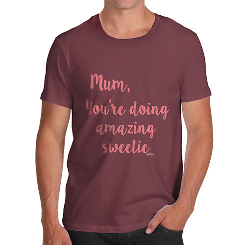 Adult Humor Novelty Graphic Sarcasm Funny T Shirt Mum You're Doing Amazing Sweetie Men's T-Shirt Small Burgundy