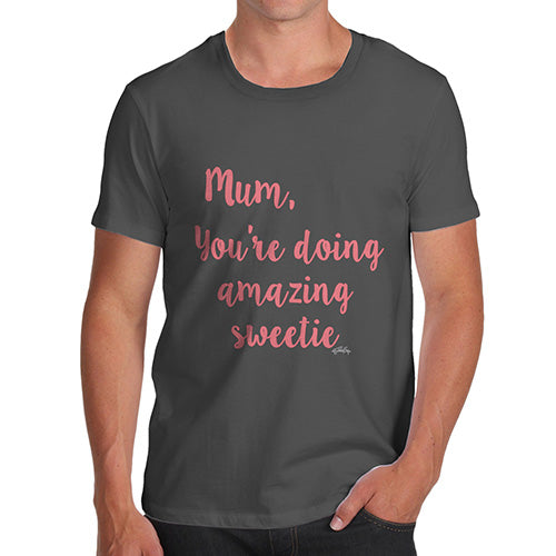 Funny Shirts For Men Mum You're Doing Amazing Sweetie Men's T-Shirt X-Large Dark Grey