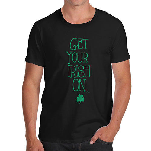 Funny T-Shirts For Men Sarcasm Get Your Irish On Men's T-Shirt X-Large Black