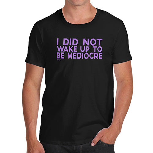 Funny Gifts For Men I Did Not Wake Up To Be Mediocre Men's T-Shirt Large Black