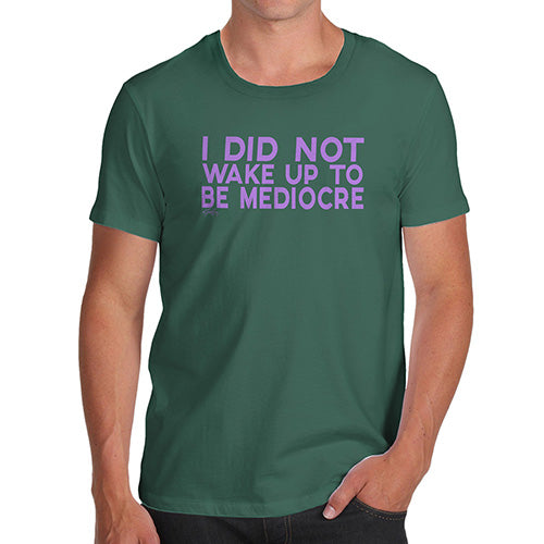 Novelty Tshirts Men Funny I Did Not Wake Up To Be Mediocre Men's T-Shirt Small Bottle Green