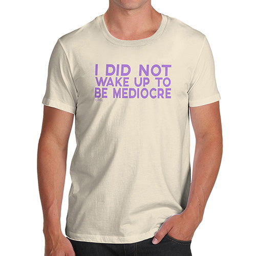 Funny T-Shirts For Guys I Did Not Wake Up To Be Mediocre Men's T-Shirt Small Natural