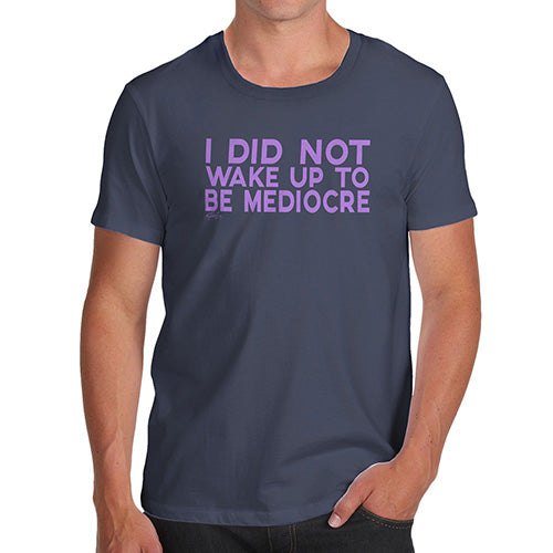 Novelty Tshirts Men I Did Not Wake Up To Be Mediocre Men's T-Shirt Large Navy