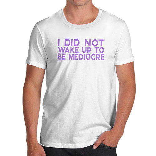 Mens Novelty T Shirt Christmas I Did Not Wake Up To Be Mediocre Men's T-Shirt Small White