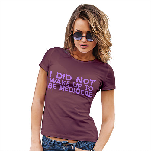 Funny Gifts For Women I Did Not Wake Up To Be Mediocre Women's T-Shirt Small Burgundy