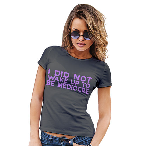 Womens Funny T Shirts I Did Not Wake Up To Be Mediocre Women's T-Shirt X-Large Dark Grey