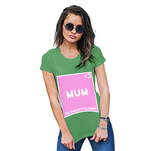 Funny Shirts For Women The Greatest Element Mum Women's T-Shirt Large Green