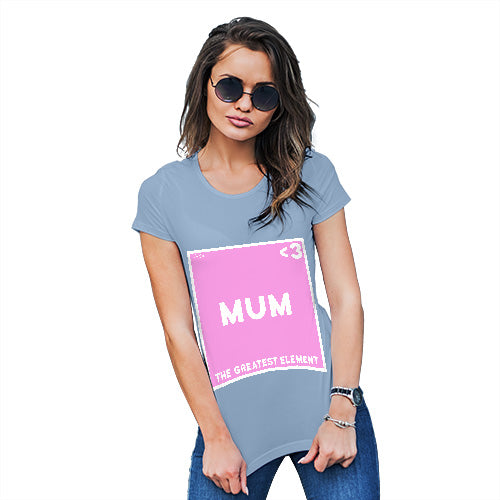 Adult Humor Novelty Graphic Sarcasm Funny T Shirt The Greatest Element Mum Women's T-Shirt Medium Sky Blue