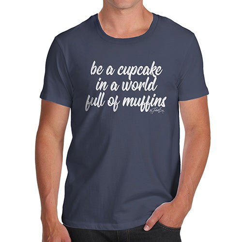 Funny T Shirts For Dad Be A Cupcake In A World Of Muffins Men's T-Shirt Large Navy