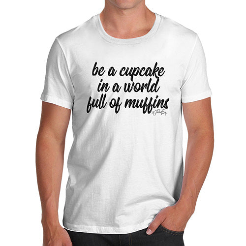 Funny Mens T Shirts Be A Cupcake In A World Of Muffins Men's T-Shirt Large White