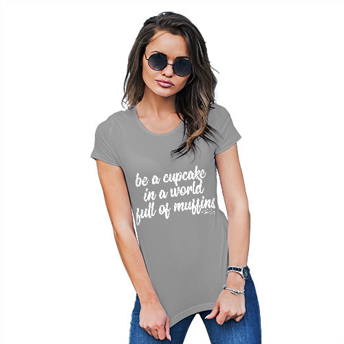 Funny Tshirts For Women Be A Cupcake In A World Of Muffins Women's T-Shirt Medium Light Grey