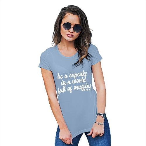 Funny T-Shirts For Women Sarcasm Be A Cupcake In A World Of Muffins Women's T-Shirt Large Sky Blue