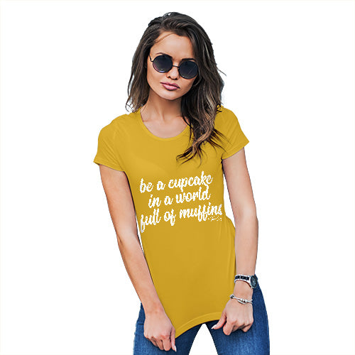 Funny Shirts For Women Be A Cupcake In A World Of Muffins Women's T-Shirt Large Yellow