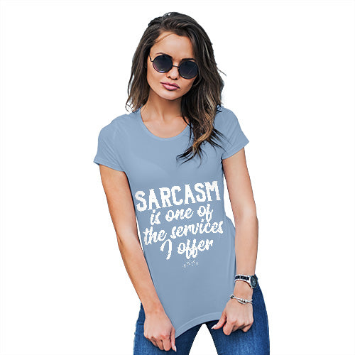 Womens Novelty T Shirt Christmas Sarcasm Is One Of The Services I Offer Women's T-Shirt Large Sky Blue