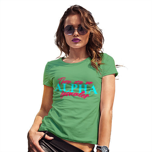 Womens Funny T Shirts There Are No Alpha Females Women's T-Shirt Medium Green