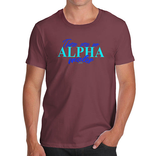 Funny T-Shirts For Guys There Are No Alpha Males Men's T-Shirt Medium Burgundy