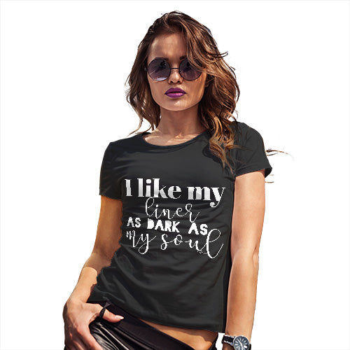Funny Tee Shirts For Women I Like My Liner As Dark As My Soul Women's T-Shirt X-Large Black