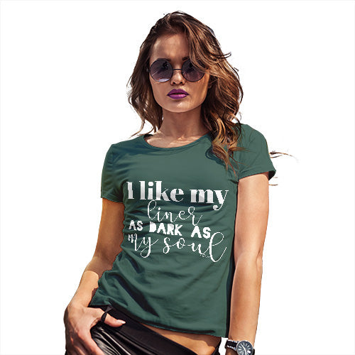 Funny T-Shirts For Women Sarcasm I Like My Liner As Dark As My Soul Women's T-Shirt Medium Bottle Green
