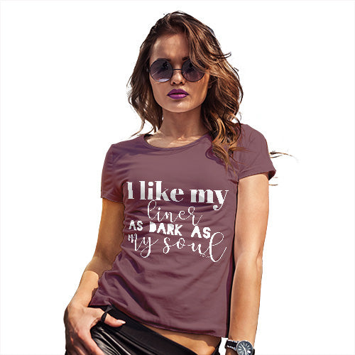 Womens T-Shirt Funny Geek Nerd Hilarious Joke I Like My Liner As Dark As My Soul Women's T-Shirt X-Large Burgundy