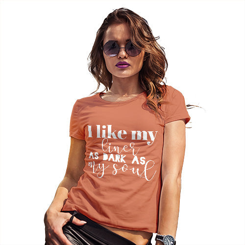 Funny T-Shirts For Women Sarcasm I Like My Liner As Dark As My Soul Women's T-Shirt Medium Orange