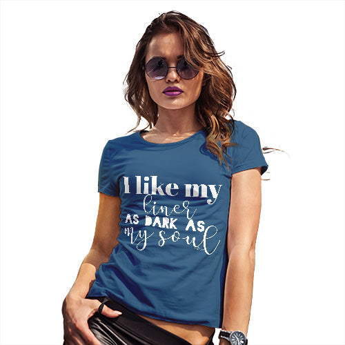 Womens T-Shirt Funny Geek Nerd Hilarious Joke I Like My Liner As Dark As My Soul Women's T-Shirt Medium Royal Blue