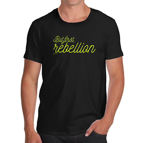 Mens T-Shirt Funny Geek Nerd Hilarious Joke But First Rebellion Men's T-Shirt X-Large Black
