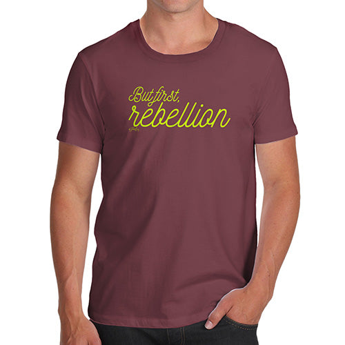 Funny Tshirts For Men But First Rebellion Men's T-Shirt X-Large Burgundy