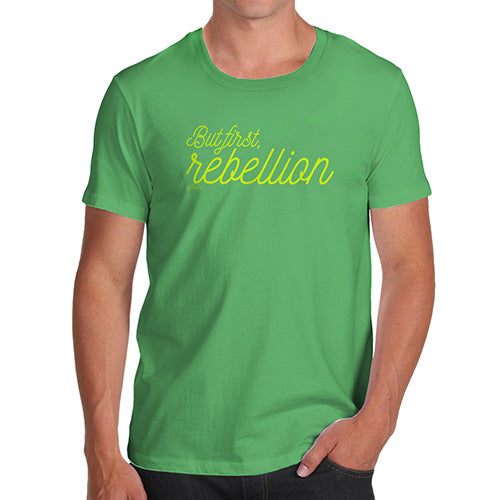 Funny Mens Tshirts But First Rebellion Men's T-Shirt Medium Green