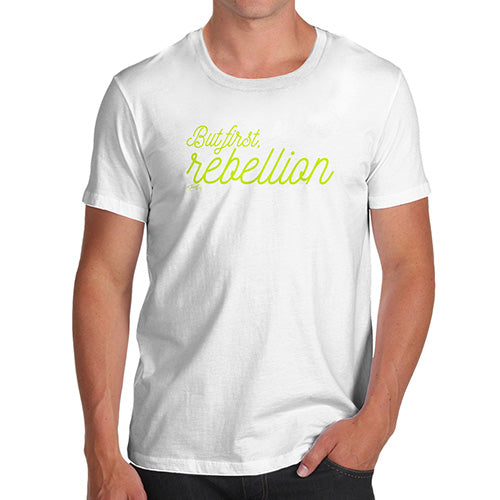 Funny T-Shirts For Guys But First Rebellion Men's T-Shirt Small White