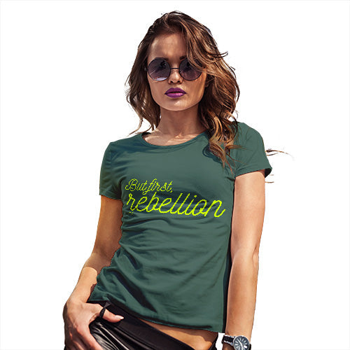 Womens T-Shirt Funny Geek Nerd Hilarious Joke But First Rebellion Women's T-Shirt Medium Bottle Green