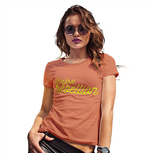 Womens T-Shirt Funny Geek Nerd Hilarious Joke But First Rebellion Women's T-Shirt Medium Orange