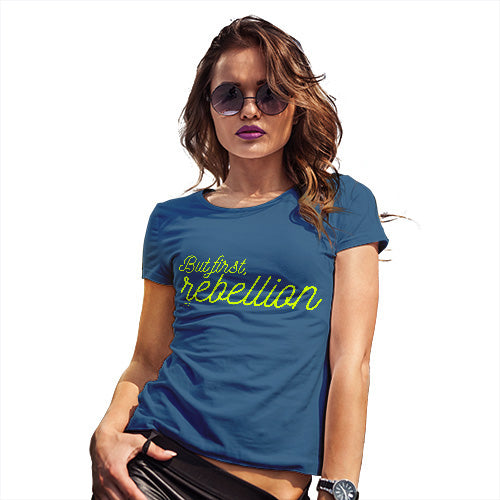 Womens T-Shirt Funny Geek Nerd Hilarious Joke But First Rebellion Women's T-Shirt Small Royal Blue
