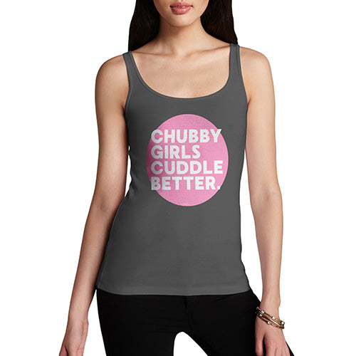 Funny Tank Top For Mum Chubby Girls Cuddle Better Women's Tank Top Large Dark Grey