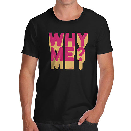 Mens T-Shirt Funny Geek Nerd Hilarious Joke Why Me? Men's T-Shirt Small Black