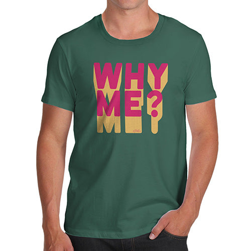 Funny Tee Shirts For Men Why Me? Men's T-Shirt Medium Bottle Green